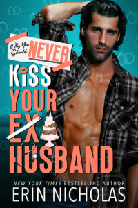 Erin Nicholas — Why You Should Never Kiss Your Ex-Husband