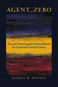 Joshua M. Epstein — Agent_Zero: Toward Neurocognitive Foundations for Generative Social Science