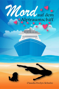 Claudia Evelyn Schulze [Schulze, Claudia Evelyn] — Mord auf dem Alptraumschiff: Ein Krimi-Liebesroman mit Humor, Herz und Hund (German Edition)