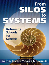 Sally B. Kilgore, Sally, Karen J. Reynolds — From Silos to Systems: Reframing Schools for Success