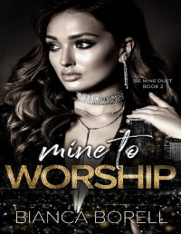 Bianca Borell — Mine to Worship: A Billionaire Romance (Be Mine Duet Book 2)