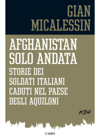 Gian Micalessin — Afghanistan solo andata: storie dei soldati italiani caduti nel paese degli aquiloni