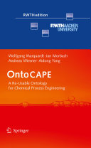 Wolfgang Marquardt , Jan Morbach , Andreas Wiesner , Aidong Yang — OntoCAPE: A Re-Usable Ontology for Chemical Process Engineering
