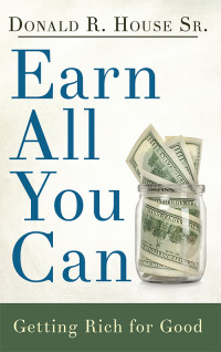 House, Donald R.; — Earn All You Can