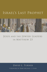 Turner, David L. — Israel's Last Prophet: Jesus and the Jewish Leaders in Matthew 23