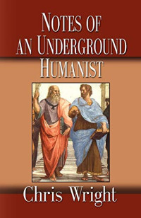 Chris Wright — Notes of an Underground Humanist