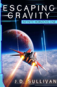 J.D. Sullivan — Escaping Gravity: A Space Opera Adventure (Infinite Horizons Book 1)