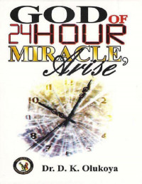 D. K. Olukoya — God Of 24 Hour Miracles Arise