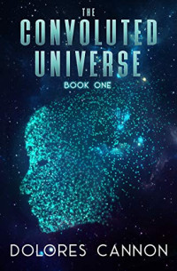 Cannon, Dolores — The Convoluted Universe: Book One (The Convoluted Universe series)