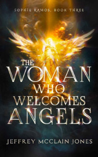 Jeffrey McClain Jones — The Woman Who Welcomes Angels (Sophie Ramos Book 3)