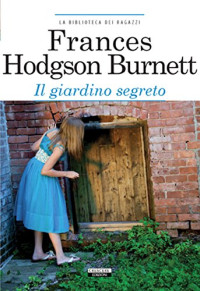 Frances Hodgson Burnett — Il giardino segreto. Ediz. integrale