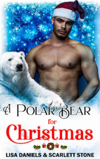 Lisa Daniesl & Scarlett Stone — A Polar Bear for Christmas: An Alpha Male Rescue Romance