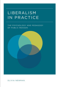 Olivia Newman — Liberalism in Practice: The Psychology and Pedagogy of Public Reason