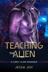 Jessa Joy — Teaching the Alien: A Curvy Alien Sci Fi Romance