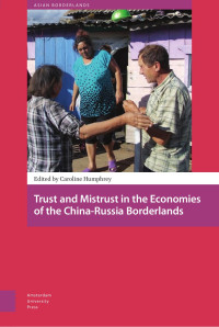 Caroline Humphrey (Editor) — Trust and Mistrust in the Economies of the China-Russia Borderlands