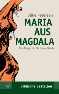 Silke Petersen — Maria aus Magdala. Die Jüngerin, die Jesus liebte