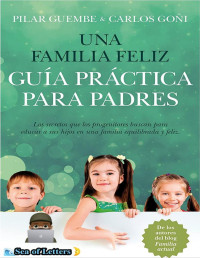 Pilar Guembe Mañeru — Una Familia Feliz. Guía Práctica Para Padres