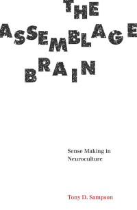 Tony D. Sampson — The Assemblage Brain: Sense Making in Neuroculture