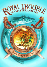 Hope Erica Schultz [Schultz, Hope Erica] — Royal Trouble: The Mysterious Sea
