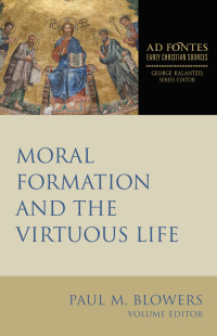 Paul M. Blowers; — Moral Formation and the Virtuous Life