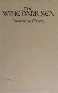 Mertz, Henriette — The Wine Dark Sea: Homer's Heroic Epic of the North Atlantic