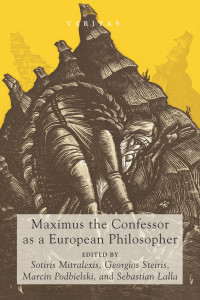 Sotiris Mitralexis;Georgios Steiris;Marcin Podbielski;Sebastian Lalla; — Maximus the Confessor As a European Philosopher