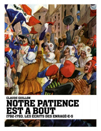 Claude Guillon — Notre patience est à bout: 1792-1793, les écrits des Enragé•e•s (French Edition)
