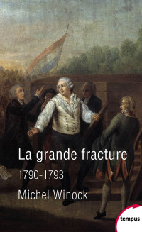 Michel Winock [Winock, Michel] — La grande fracture (1790-1793)