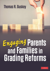 Thomas R. Guskey; — Engaging Parents and Families in Grading Reforms