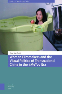 Gina Marchetti — Women Filmmakers and the Visual Politics of Transnational China in the #MeToo Era