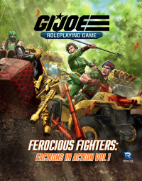 Renegade Game Studios RPG Team — G.I. JOE Roleplaying Game Ferocious Fighters: Factions in Action Vol 1. Sourcebook
