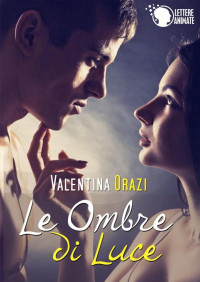 Valentina Orazi — Le ombre di Luce (Italian Edition)