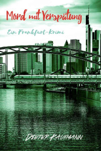 Dieter Kaufmann — Mord mit Verspätung: Ein Frankfurt-Krimi