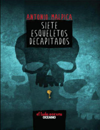 Antonio Malpica — SIETE ESQUELETOS DECAPITADOS