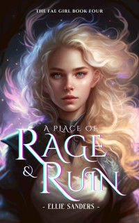 Ellie Sanders — A Place of Rage & Ruin: A Dark Fae Romance (The Fae Girl Book 4)