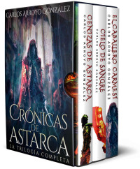 Carlos Arroyo González — Crónicas de Astarca: La Trilogía Completa: Libros 1 - 3 (Spanish Edition)