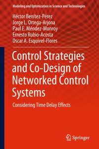 Héctor Benítez-Pérez & Jorge L. Ortega-Arjona & Paul E. Méndez-Monroy & Ernesto Rubio-Acosta & Oscar A. Esquivel-Flores — Control Strategies and Co-Design of Networked Control Systems: Considering Time Delay Effects