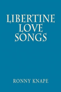 Ronny Knape — Libertine Love Songs, A Collection of Poesy, Prosody, and Prose