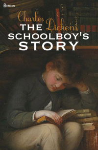 Charles Dickens [Dickens, Charles] — The Schoolboy's Story