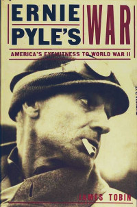 James Tobin — Ernie Pyle's War: America's Eyewitness to World War II