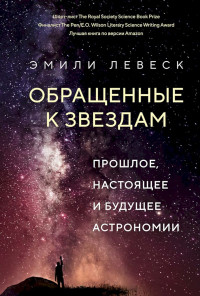 Эмили Левеск — Обращенные к звездам. Прошлое, настоящее и будущее астрономии