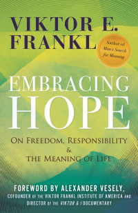 Viktor E. Frankl — Embracing Hope: On Freedom, Responsibility & the Meaning of Life