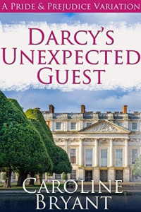 Caroline Bryant — Darcy's Unexpected Guest: A Pride and Prejudice Variation