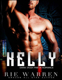 Rie Warren — Kelly: Dark Irish Mafia Romance (O'Sullivan Brothers Book 2)