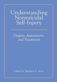 Nock, Matthew K. — Understanding Nonsuicidal Self-Injury: Origins, Assessment, and Treatment