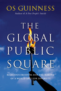 Os Guinness — The Global Public Square: Religious Freedom and the Making of a World Safe for Diversity