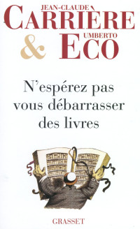 Carrière, Jean-Claude & Eco, Umberto [Carrière, Jean-Claude] — N'espérez pas vous débarrasser des livres