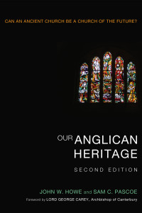 John W. Howe;Sam Pascoe; & John W. Howe & George Carey — Our Anglican Heritage, Second Edition