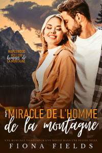 Fiona Fields — Le Miracle De l’Homme De La Montagne_ Une Romance Contemporaine Douce Dans Une Petite Ville (Maplewood Hollow Hommes De La Montagne t. 1) (French Edition)