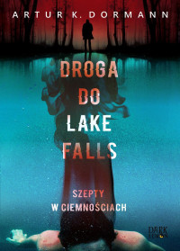 Artur K. Dormann — Droga do Lake Falls. Szepty w ciemnościach